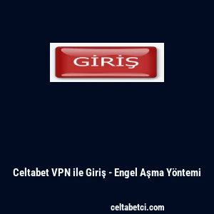 Celtabet VPN ile Giriş - Engel Aşma Y&ouml;ntemi